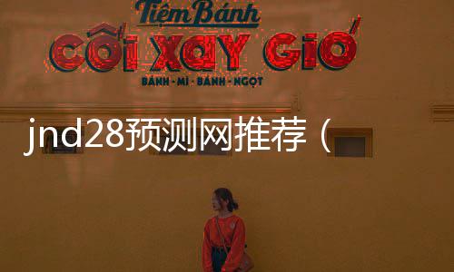jnd28预测网推荐（jnd预测28）